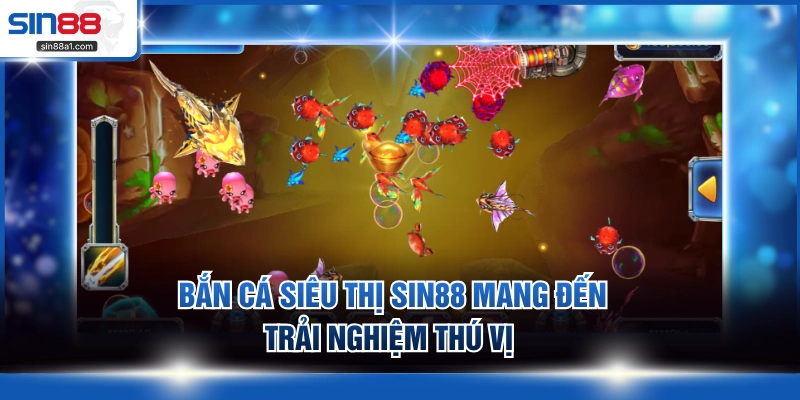 Bắn cá siêu thị SIN88 mang đến trải nghiệm thú vị