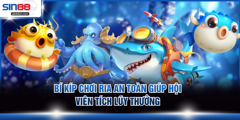 Bí kíp chơi ria an toàn giúp hội viên tích lũy thưởng