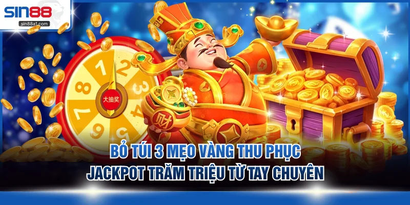 Bỏ túi 3 mẹo vàng thu phục jackpot trăm triệu từ tay chuyên