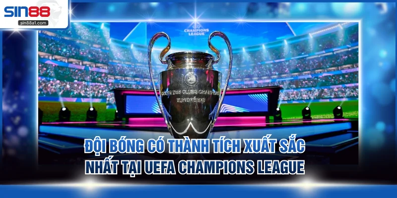 Đội bóng có thành tích xuất sắc nhất tại UEFA Champions League