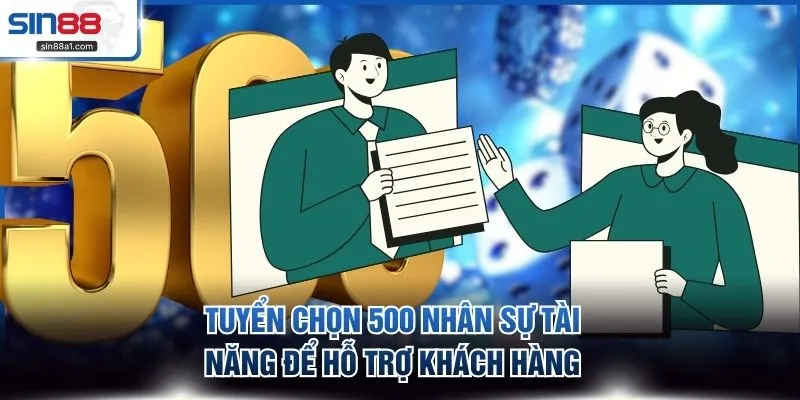 Tuyển chọn 500 nhân sự tài năng để hỗ trợ khách hàng